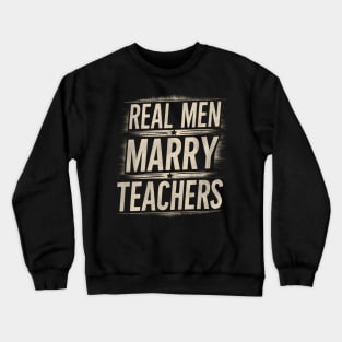 Real Men Marry Teachers Future Husband Teacher Wife Engagement Funny Crewneck Sweatshirt